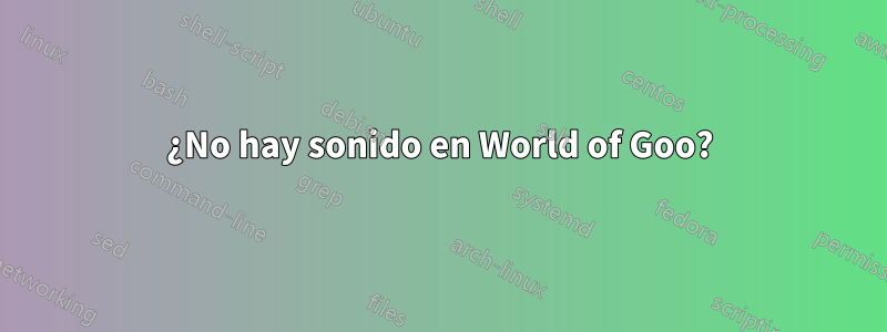 ¿No hay sonido en World of Goo?