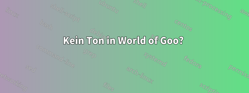 Kein Ton in World of Goo?