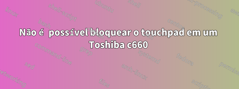 Não é possível bloquear o touchpad em um Toshiba c660