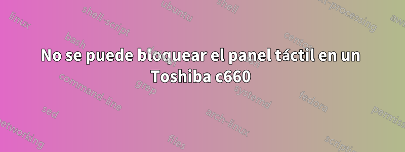 No se puede bloquear el panel táctil en un Toshiba c660
