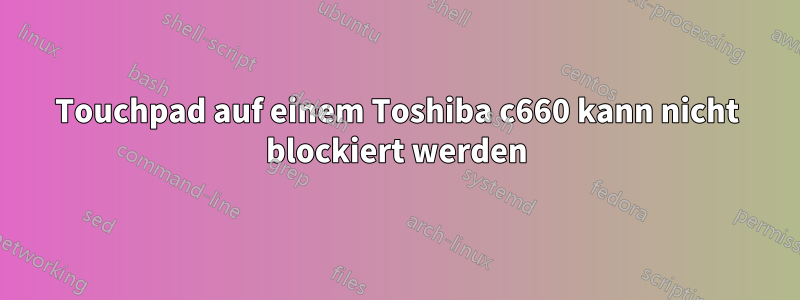 Touchpad auf einem Toshiba c660 kann nicht blockiert werden