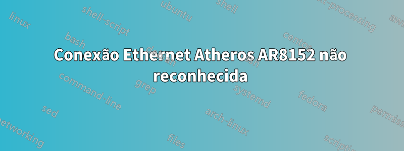 Conexão Ethernet Atheros AR8152 não reconhecida