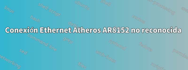 Conexión Ethernet Atheros AR8152 no reconocida