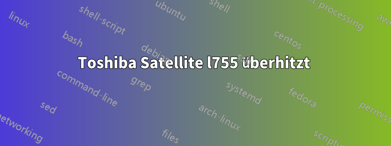 Toshiba Satellite l755 überhitzt