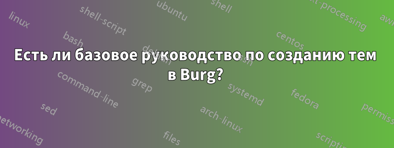 Есть ли базовое руководство по созданию тем в Burg?