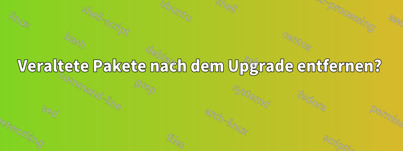 Veraltete Pakete nach dem Upgrade entfernen?