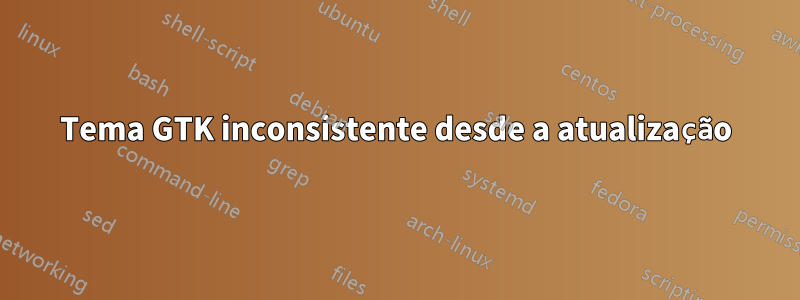 Tema GTK inconsistente desde a atualização