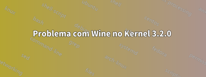 Problema com Wine no Kernel 3.2.0