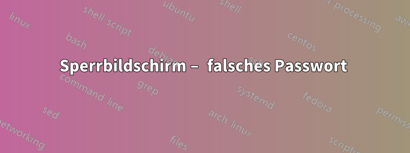 Sperrbildschirm – falsches Passwort