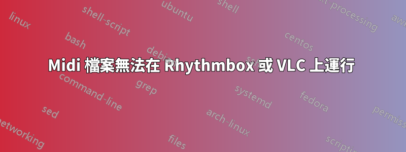Midi 檔案無法在 Rhythmbox 或 VLC 上運行