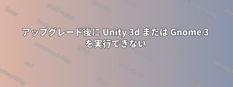 アップグレード後に Unity 3d または Gnome 3 を実行できない