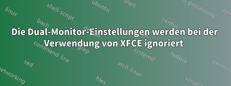 Die Dual-Monitor-Einstellungen werden bei der Verwendung von XFCE ignoriert 