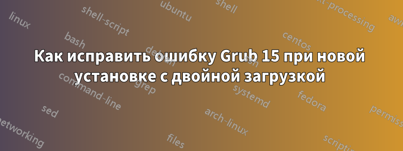 Как исправить ошибку Grub 15 при новой установке с двойной загрузкой