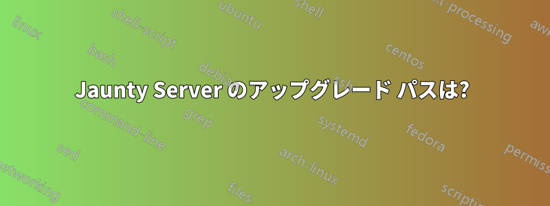 Jaunty Server のアップグレード パスは?