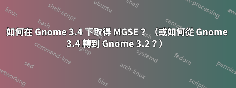 如何在 Gnome 3.4 下取得 MGSE？ （或如何從 Gnome 3.4 轉到 Gnome 3.2？）