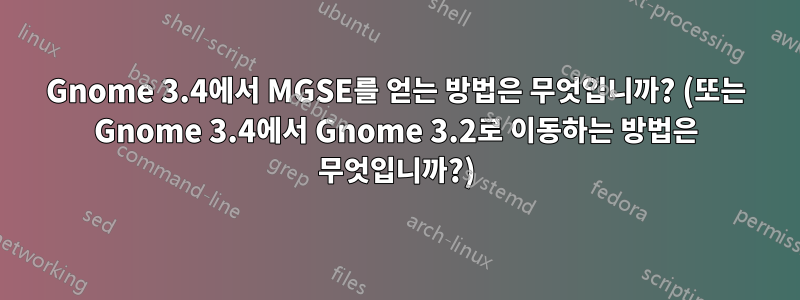 Gnome 3.4에서 MGSE를 얻는 방법은 무엇입니까? (또는 Gnome 3.4에서 Gnome 3.2로 이동하는 방법은 무엇입니까?)