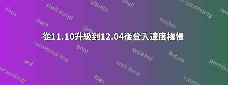 從11.10升級到12.04後登入速度極慢