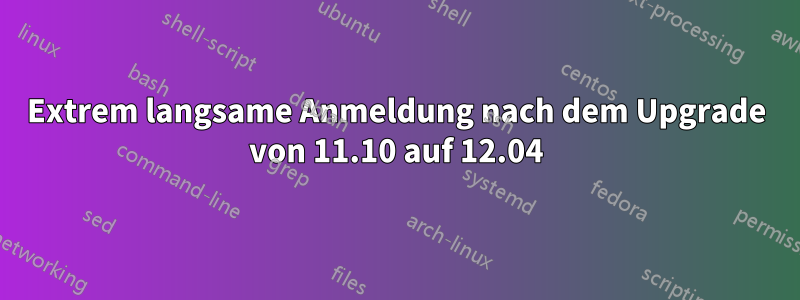 Extrem langsame Anmeldung nach dem Upgrade von 11.10 auf 12.04