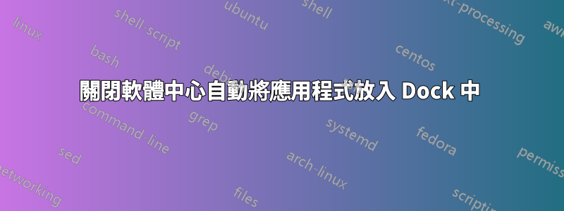 關閉軟體中心自動將應用程式放入 Dock 中