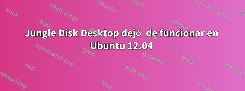 Jungle Disk Desktop dejó de funcionar en Ubuntu 12.04