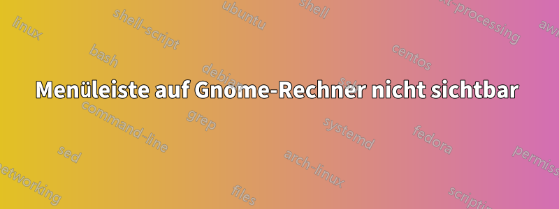 Menüleiste auf Gnome-Rechner nicht sichtbar