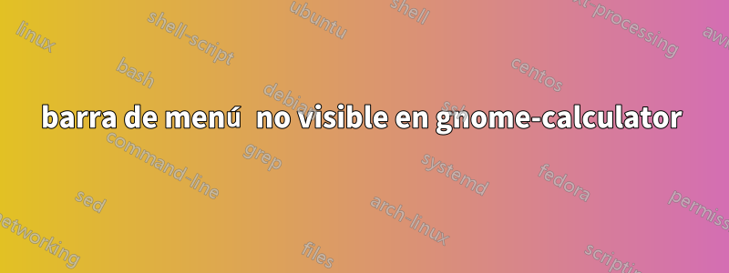 barra de menú no visible en gnome-calculator