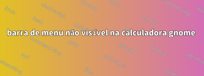 barra de menu não visível na calculadora gnome