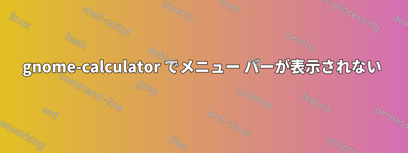 gnome-calculator でメニュー バーが表示されない