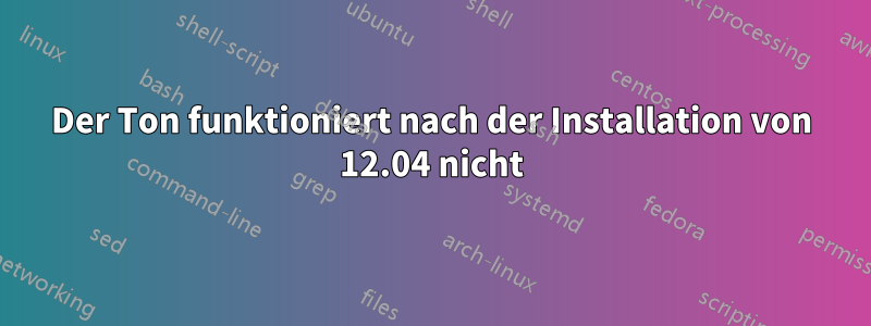 Der Ton funktioniert nach der Installation von 12.04 nicht