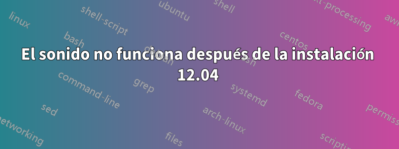 El sonido no funciona después de la instalación 12.04