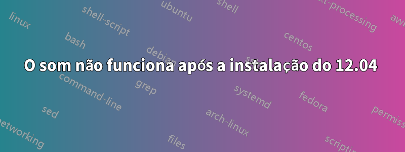 O som não funciona após a instalação do 12.04
