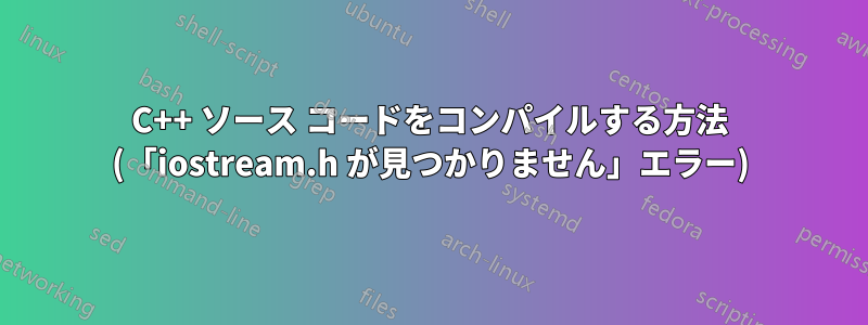 C++ ソース コードをコンパイルする方法 (「iostream.h が見つかりません」エラー)