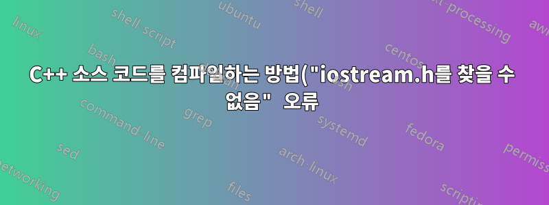 C++ 소스 코드를 컴파일하는 방법("iostream.h를 찾을 수 없음" 오류)?