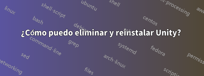 ¿Cómo puedo eliminar y reinstalar Unity?