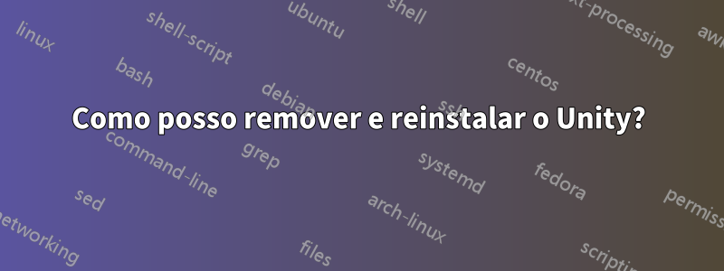 Como posso remover e reinstalar o Unity?