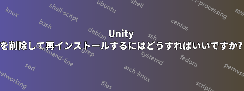 Unity を削除して再インストールするにはどうすればいいですか?