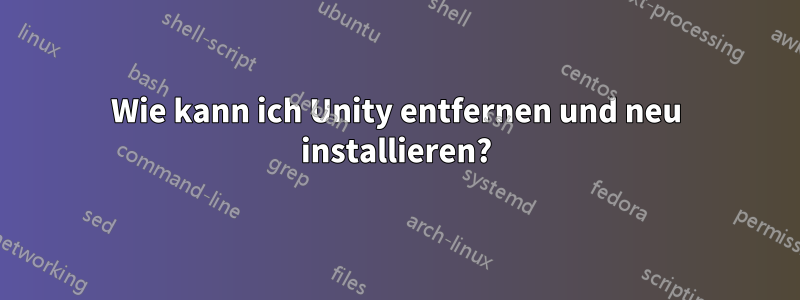 Wie kann ich Unity entfernen und neu installieren?