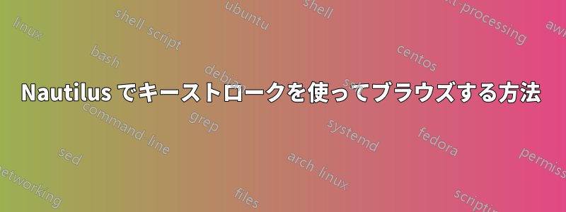 Nautilus でキーストロークを使ってブラウズする方法