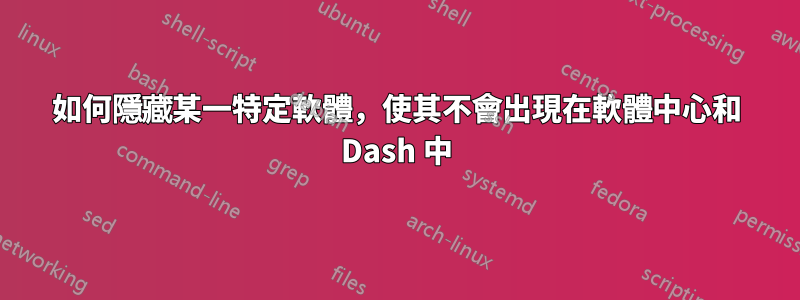 如何隱藏某一特定軟體，使其不會出現在軟體中心和 Dash 中
