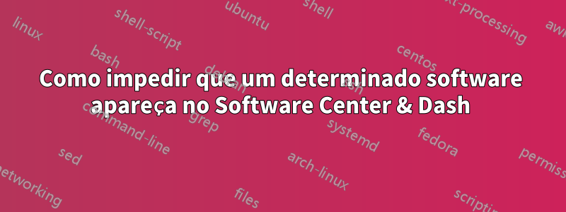 Como impedir que um determinado software apareça no Software Center & Dash