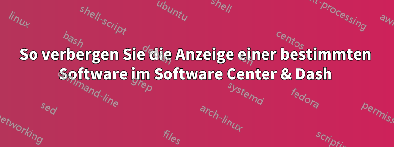 So verbergen Sie die Anzeige einer bestimmten Software im Software Center & Dash