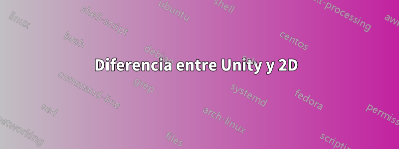 Diferencia entre Unity y 2D 