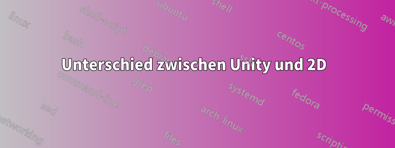 Unterschied zwischen Unity und 2D 
