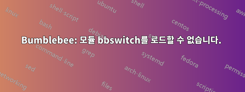 Bumblebee: 모듈 bbswitch를 로드할 수 없습니다.