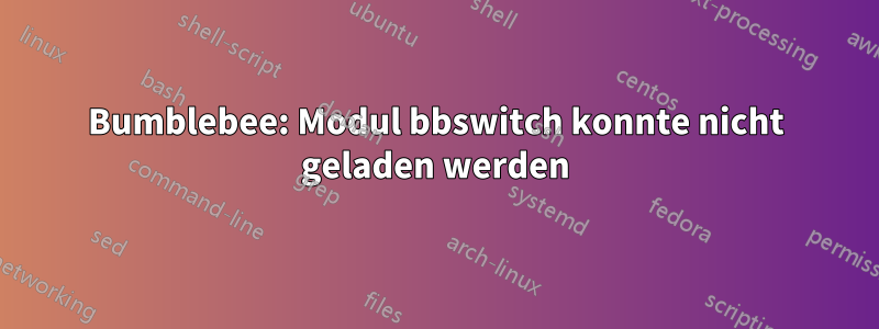 Bumblebee: Modul bbswitch konnte nicht geladen werden