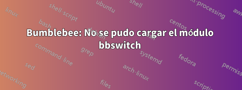Bumblebee: No se pudo cargar el módulo bbswitch
