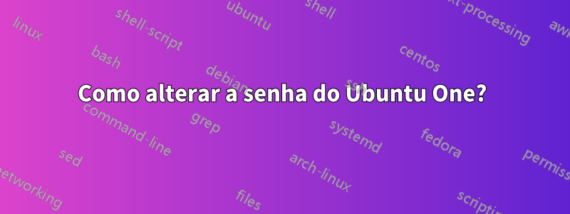 Como alterar a senha do Ubuntu One?