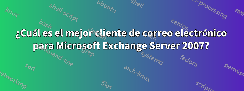 ¿Cuál es el mejor cliente de correo electrónico para Microsoft Exchange Server 2007?