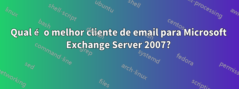 Qual é o melhor cliente de email para Microsoft Exchange Server 2007?