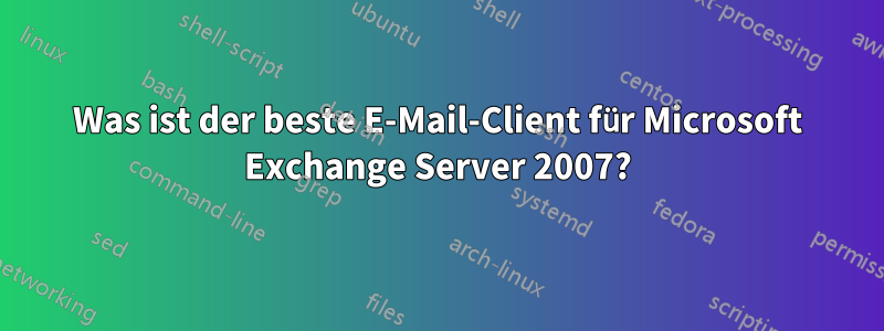 Was ist der beste E-Mail-Client für Microsoft Exchange Server 2007?